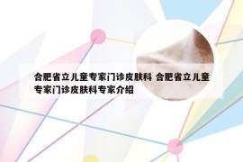 合肥省立儿童专家门诊皮肤科 合肥省立儿童专家门诊皮肤科专家介绍