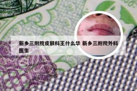 新乡三附院皮肤科王什么华 新乡三附院外科医生