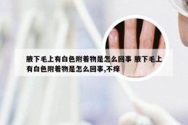 腋下毛上有白色附着物是怎么回事 腋下毛上有白色附着物是怎么回事,不痒
