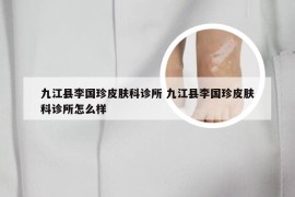 九江县李国珍皮肤科诊所 九江县李国珍皮肤科诊所怎么样