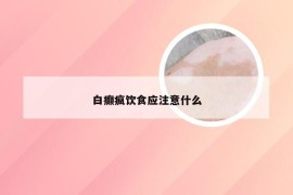 白癫疯饮食应注意什么