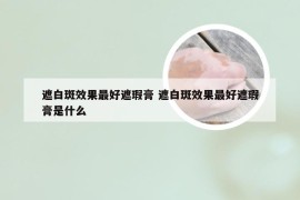 遮白斑效果最好遮瑕膏 遮白斑效果最好遮瑕膏是什么