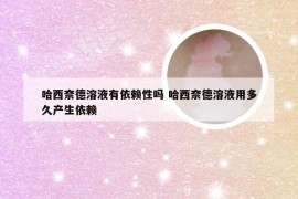 哈西奈德溶液有依赖性吗 哈西奈德溶液用多久产生依赖