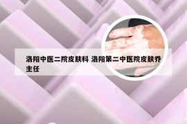 洛阳中医二院皮肤科 洛阳第二中医院皮肤乔主任