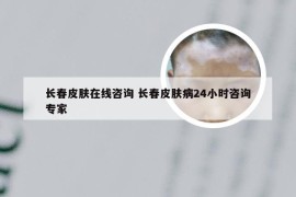 长春皮肤在线咨询 长春皮肤病24小时咨询专家