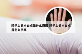 脖子上长小白点是什么原因 脖子上长小白点是怎么回事