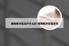 珊瑚癣净是治疗什么的 珊瑚癣净百度百科