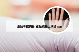 皮肤寻医问诊 皮肤病线上问诊app