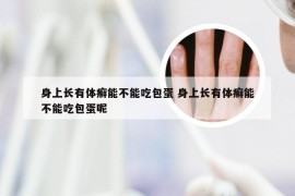 身上长有体癣能不能吃包蛋 身上长有体癣能不能吃包蛋呢