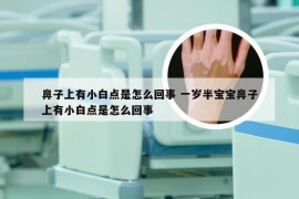 鼻子上有小白点是怎么回事 一岁半宝宝鼻子上有小白点是怎么回事