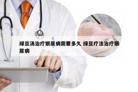 绿豆汤治疗银屑病需要多久 绿豆疗法治疗银屑病