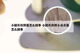 小腿长白斑是怎么回事 小腿长白斑小点点是怎么回事