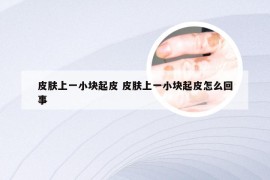 皮肤上一小块起皮 皮肤上一小块起皮怎么回事