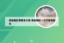 紫椒廨酊需要多少钱 紫椒癣酊一个疗程零售价