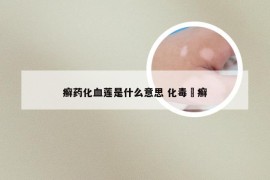 癣药化血莲是什么意思 化毒袪癣