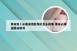 草本怯廯止痒涂完脸发红怎么回事 草本止痒凝露说明书