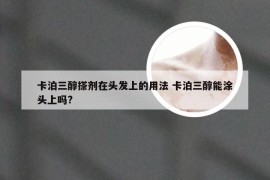 卡泊三醇搽剂在头发上的用法 卡泊三醇能涂头上吗?