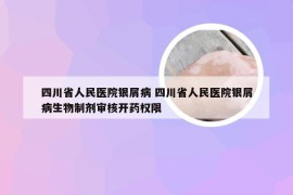 四川省人民医院银屑病 四川省人民医院银屑病生物制剂审核开药权限