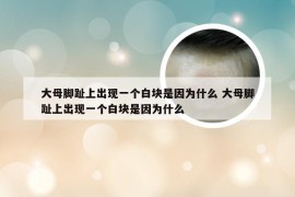 大母脚趾上出现一个白块是因为什么 大母脚趾上出现一个白块是因为什么