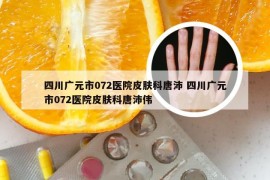 四川广元市072医院皮肤科唐沛 四川广元市072医院皮肤科唐沛伟
