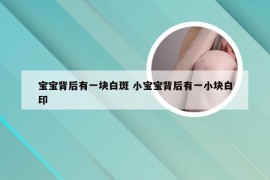 宝宝背后有一块白斑 小宝宝背后有一小块白印
