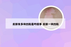 皮肤有多块凹陷是咋回事 皮肤一块凹陷