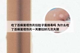 吃了百癣夏塔热片拉肚子是排毒吗 为什么吃了百癣夏塔热片一天要拉好几次大便