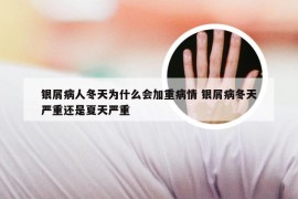 银屑病人冬天为什么会加重病情 银屑病冬天严重还是夏天严重