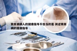 银屑病病人的健康指导不恰当的是 简述银屑病的健康指导