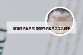 感冒脖子起白斑 感冒脖子起白斑怎么回事