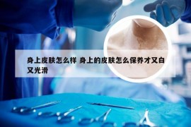 身上皮肤怎么样 身上的皮肤怎么保养才又白又光滑