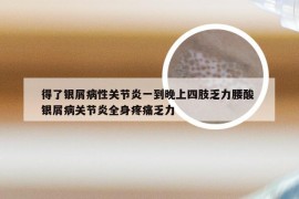 得了银屑病性关节炎一到晚上四肢乏力腰酸 银屑病关节炎全身疼痛乏力