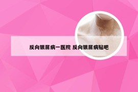 反向银屑病一医院 反向银屑病贴吧