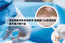 芙友敏癣净乳膏说明书 福建厦门火炬高新区属于厦门哪个区