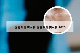 世界银屑病大会 世界银屑病大会 2023