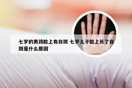 七岁的男孩脸上有白斑 七岁儿子脸上长了白斑是什么原因