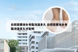 白斑需要抹补骨脂泡酒多久 白斑需要抹补骨脂泡酒多久才能喝