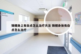 锦鲤身上有白点怎么治疗方法 锦鲤身体有白点怎么治疗