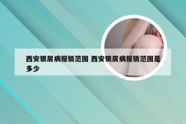 西安银屑病报销范围 西安银屑病报销范围是多少