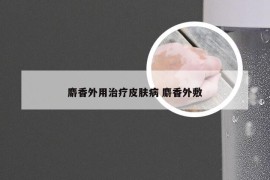 麝香外用治疗皮肤病 麝香外敷