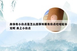 身体有小白点是怎么回事如果有白点吃啥能补充呢 身上小白点