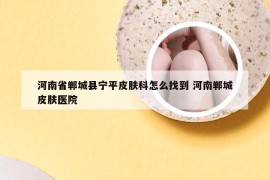 河南省郸城县宁平皮肤科怎么找到 河南郸城皮肤医院