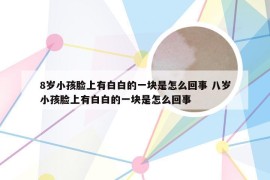 8岁小孩脸上有白白的一块是怎么回事 八岁小孩脸上有白白的一块是怎么回事