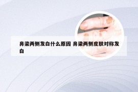 鼻梁两侧发白什么原因 鼻梁两侧皮肤对称发白