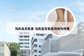 马氏古方乳膏 马氏古方乳膏功效与作用