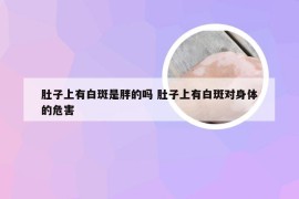 肚子上有白斑是胖的吗 肚子上有白斑对身体的危害