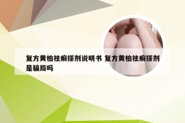 复方黄柏祛癣搽剂说明书 复方黄柏祛癣搽剂是骗局吗