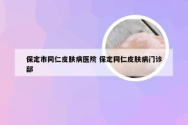 保定市同仁皮肤病医院 保定同仁皮肤病门诊部