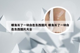 眼角长了一块白色东西图片 眼角长了一块白色东西图片大全