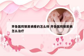 齐鲁医院银屑病看的怎么样 齐鲁医院银屑病怎么治疗